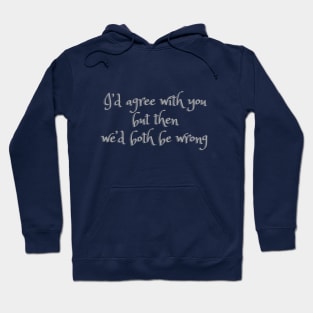 I’d agree with you but then we’d both be wrong Hoodie